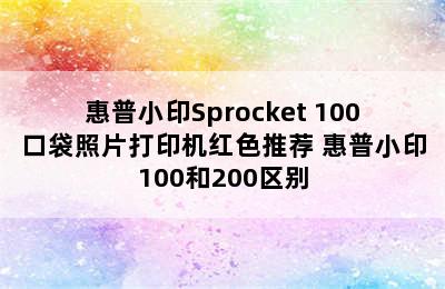 惠普小印Sprocket 100口袋照片打印机红色推荐 惠普小印100和200区别